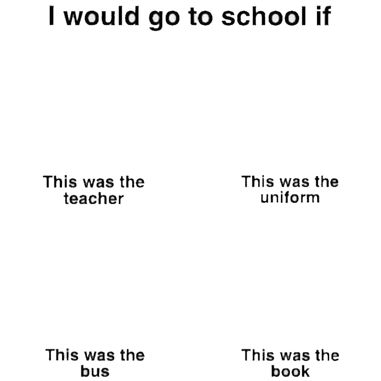 I would go to school if meme template image.
