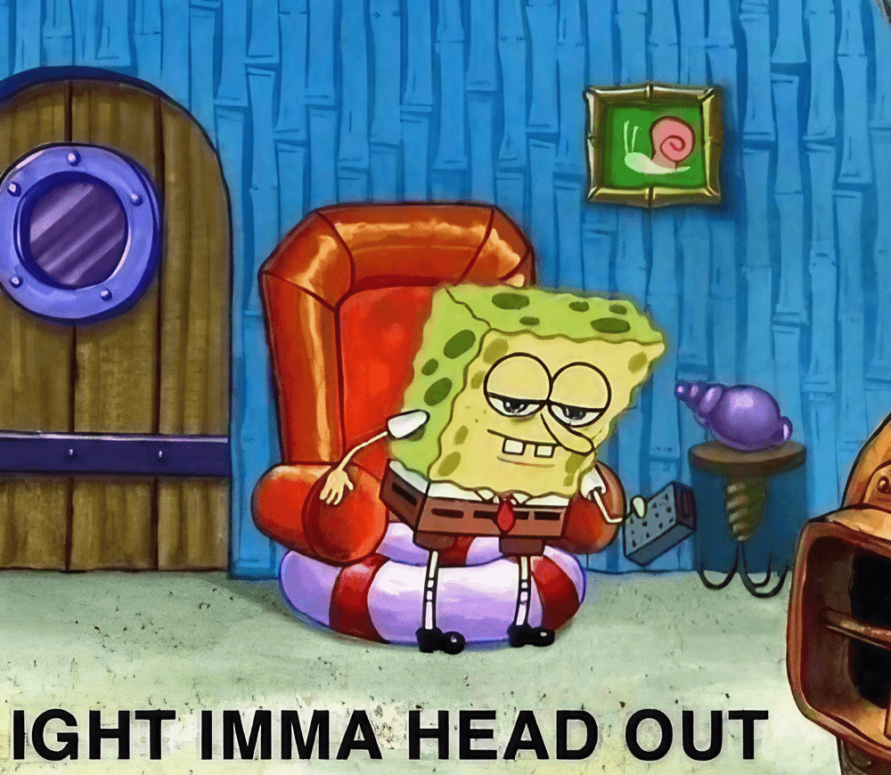 SpongeBob Ight Imma Head Out