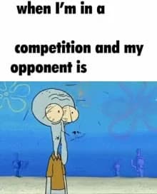 When I’m in a Competition and My Opponent Is