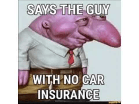 Says the guy with no car insurance meme template image.