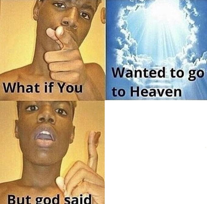 Four-panel 2x2 meme: a young man points at the viewer with the caption “What if You”; a bright cloudy heaven portal reads “Wanted to go to Heaven”; the same man looks shocked with “But god said”; the bottom-right panel is a blank white square for a custom punchline.